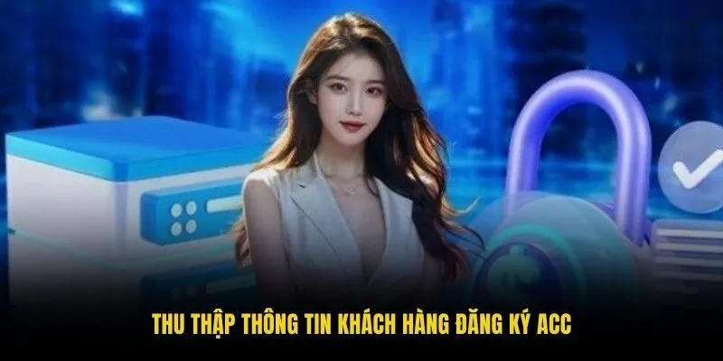 Thu thập thông tin khách hàng đăng ký acc