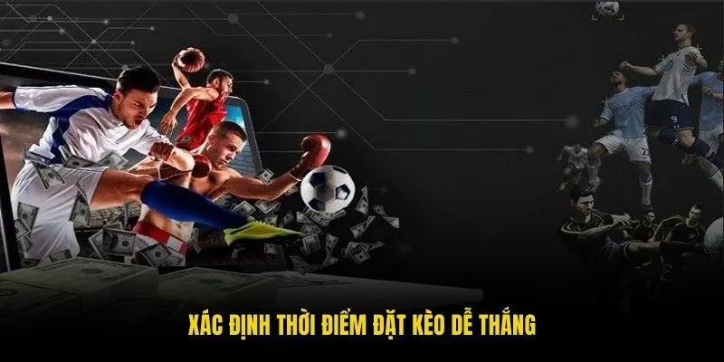 Xác định thời điểm đặt kèo dễ thắng