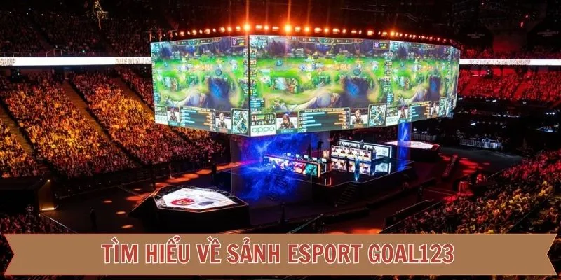 Vài nét tổng quan về sảnh Esport ở Goal123