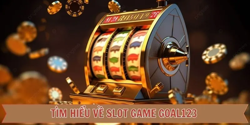 Khái quát thông tin về sảnh Slot game của nhà cái Goal123