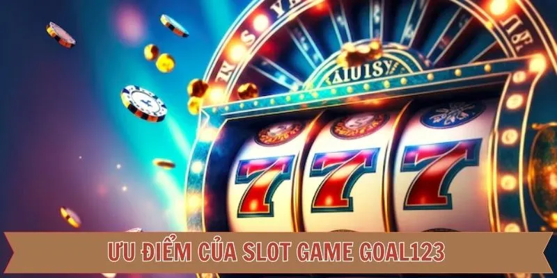 Khám phá ưu điểm nổi bật chỉ có tại slot game GOAL123